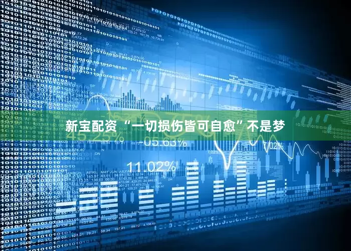 新宝配资 “一切损伤皆可自愈”不是梦